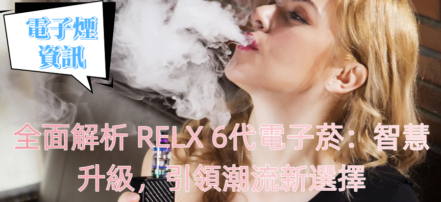 全面解析RELX 6代電子菸：智慧升級，引領潮流新選擇